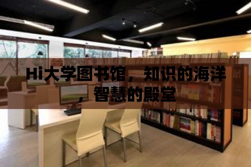 Hi大學圖書館，知識的海洋，智慧的殿堂