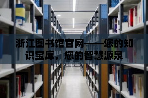 浙江圖書館官網——您的知識寶庫，您的智慧源泉