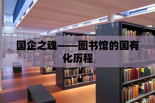 國企之魂——圖書館的國有化歷程