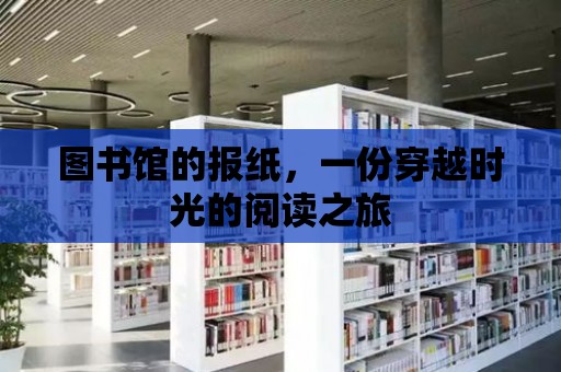 圖書館的報紙，一份穿越時光的閱讀之旅