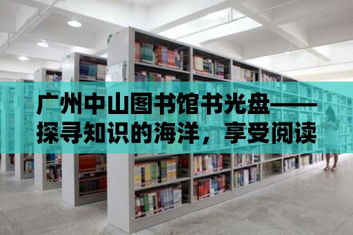 廣州中山圖書館書光盤——探尋知識的海洋，享受閱讀的樂趣