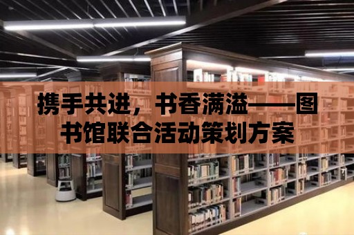 攜手共進，書香滿溢——圖書館聯合活動策劃方案