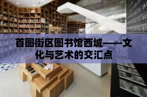 首圖街區圖書館西城——文化與藝術的交匯點