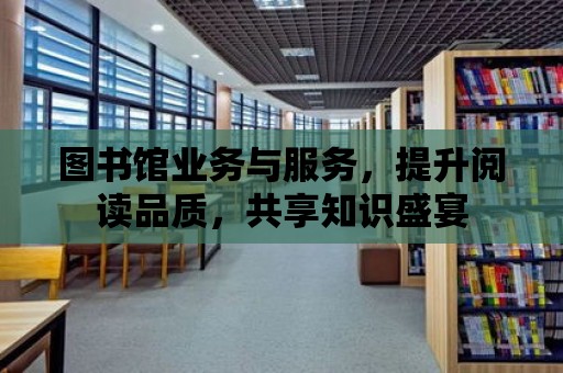 圖書館業務與服務，提升閱讀品質，共享知識盛宴