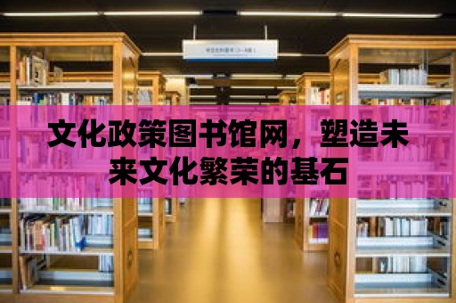 文化政策圖書館網，塑造未來文化繁榮的基石