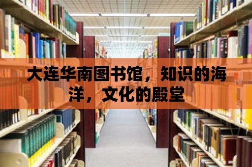 大連華南圖書館，知識的海洋，文化的殿堂