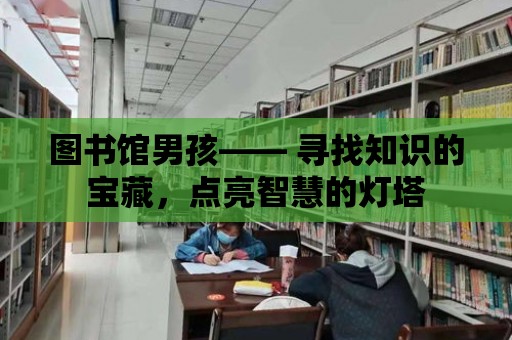 圖書館男孩—— 尋找知識的寶藏，點亮智慧的燈塔