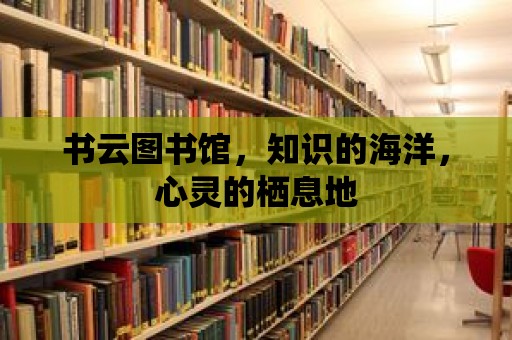 書云圖書館，知識的海洋，心靈的棲息地