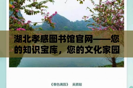 湖北孝感圖書館官網——您的知識寶庫，您的文化家園