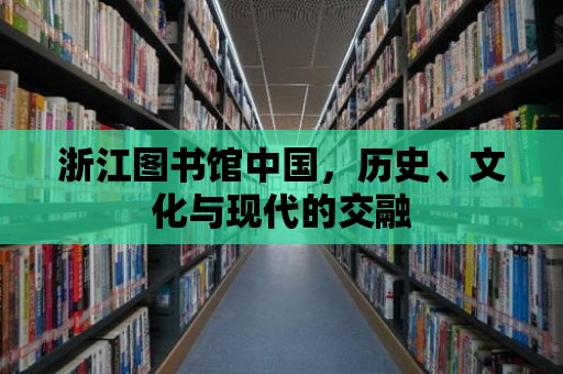 浙江圖書館中國，歷史、文化與現代的交融