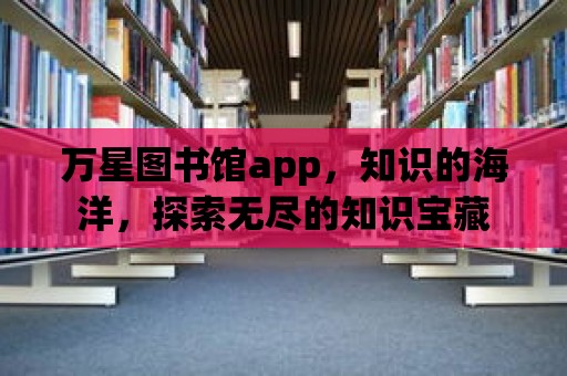 萬星圖書館app，知識的海洋，探索無盡的知識寶藏