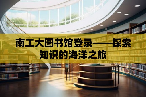 南工大圖書館登錄——探索知識的海洋之旅