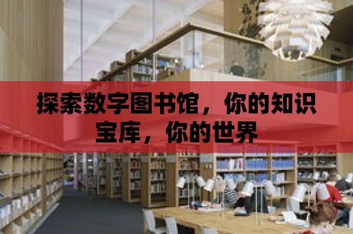 探索數字圖書館，你的知識寶庫，你的世界