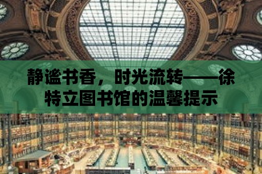 靜謐書香，時光流轉——徐特立圖書館的溫馨提示