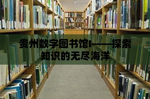 貴州數(shù)字圖書館I——探索知識的無盡海洋