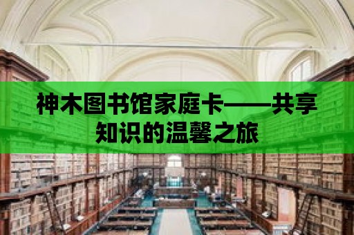 神木圖書館家庭卡——共享知識的溫馨之旅