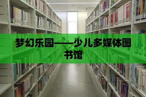 夢幻樂園——少兒多媒體圖書館