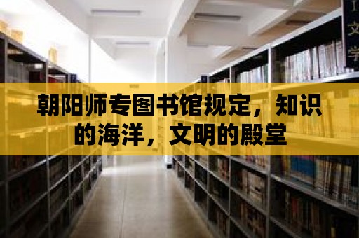 朝陽師專圖書館規(guī)定，知識的海洋，文明的殿堂