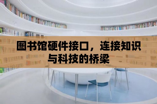 圖書館硬件接口，連接知識與科技的橋梁