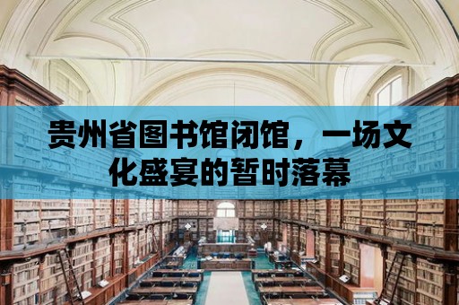 貴州省圖書館閉館，一場(chǎng)文化盛宴的暫時(shí)落幕