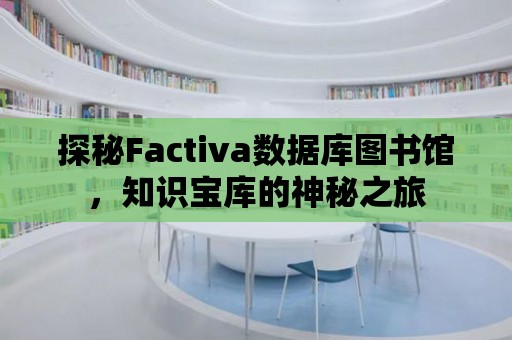 探秘Factiva數據庫圖書館，知識寶庫的神秘之旅