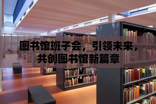 圖書館班子會，引領未來，共創(chuàng)圖書館新篇章