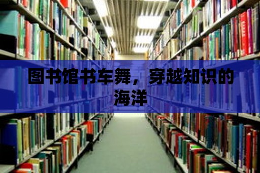 圖書館書車舞，穿越知識(shí)的海洋