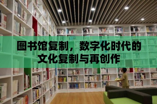 圖書館復制，數字化時代的文化復制與再創作