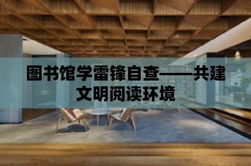 圖書館學雷鋒自查——共建文明閱讀環境