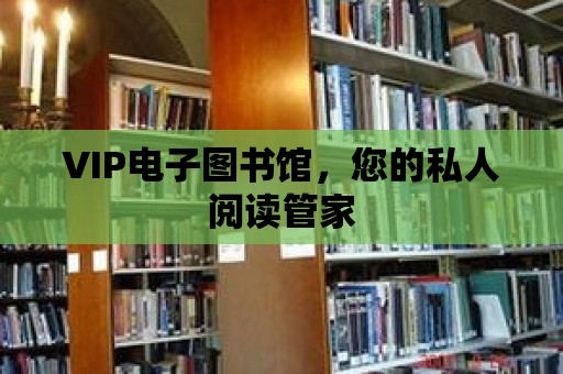 VIP電子圖書館，您的私人閱讀管家