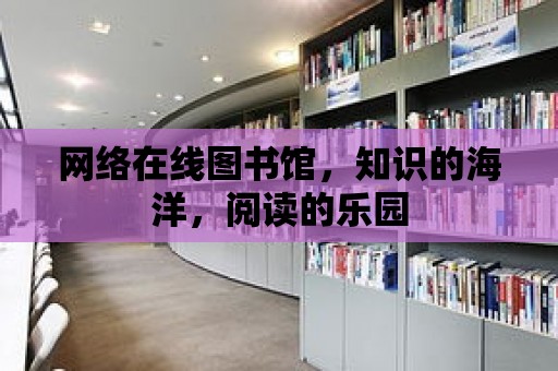 網絡在線圖書館，知識的海洋，閱讀的樂園