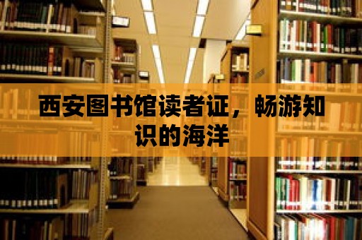 西安圖書館讀者證，暢游知識的海洋