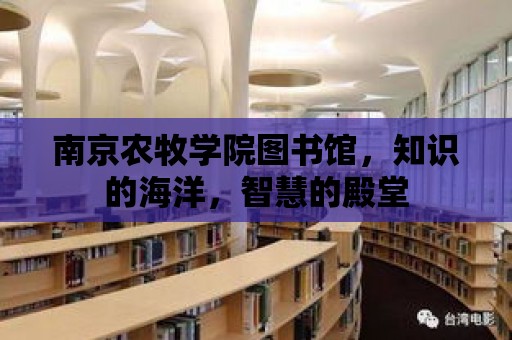 南京農牧學院圖書館，知識的海洋，智慧的殿堂