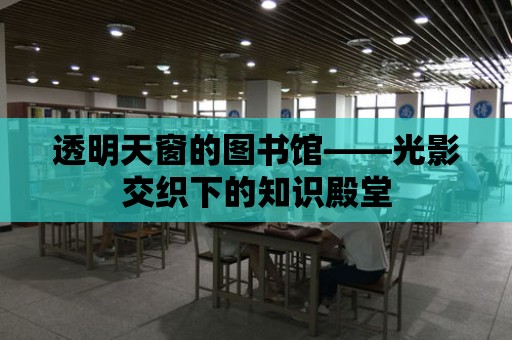 透明天窗的圖書館——光影交織下的知識殿堂