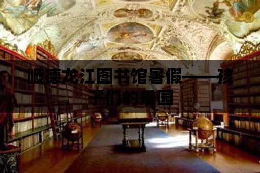 順德龍江圖書館暑假——孩子們的樂園