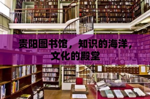 貴陽圖書館，知識(shí)的海洋，文化的殿堂