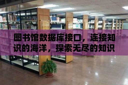 圖書館數據庫接口，連接知識的海洋，探索無盡的知識寶藏