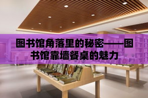 圖書館角落里的秘密——圖書館靠墻餐桌的魅力