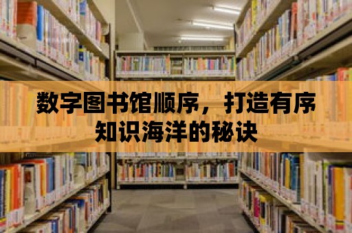 數字圖書館順序，打造有序知識海洋的秘訣