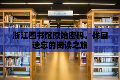 浙江圖書館原始密碼，找回遺忘的閱讀之旅