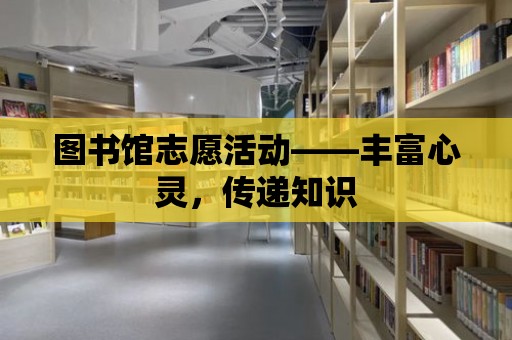 圖書館志愿活動——豐富心靈，傳遞知識