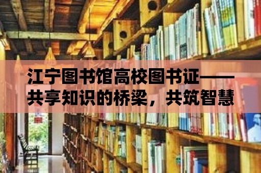 江寧圖書館高校圖書證——共享知識的橋梁，共筑智慧的殿堂