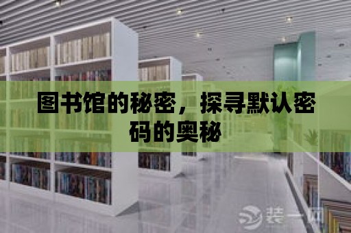 圖書館的秘密，探尋默認(rèn)密碼的奧秘