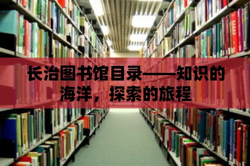 長治圖書館目錄——知識的海洋，探索的旅程