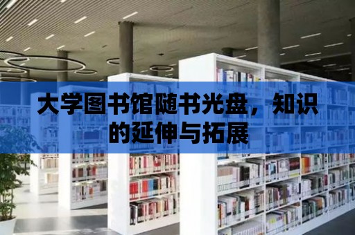 大學圖書館隨書光盤，知識的延伸與拓展