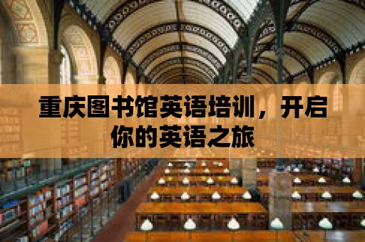 重慶圖書館英語培訓(xùn)，開啟你的英語之旅