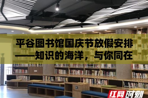 平谷圖書館國(guó)慶節(jié)放假安排——知識(shí)的海洋，與你同在