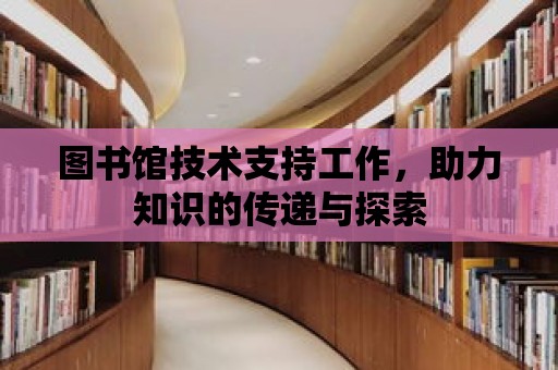 圖書館技術(shù)支持工作，助力知識的傳遞與探索