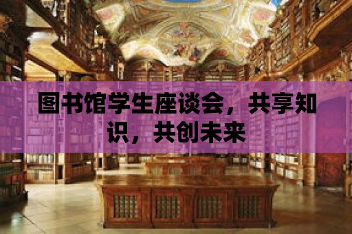 圖書館學生座談會，共享知識，共創未來