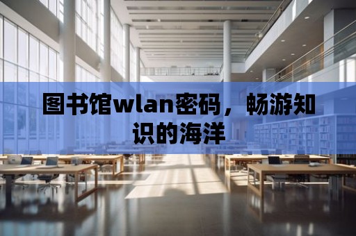 圖書館wlan密碼，暢游知識(shí)的海洋